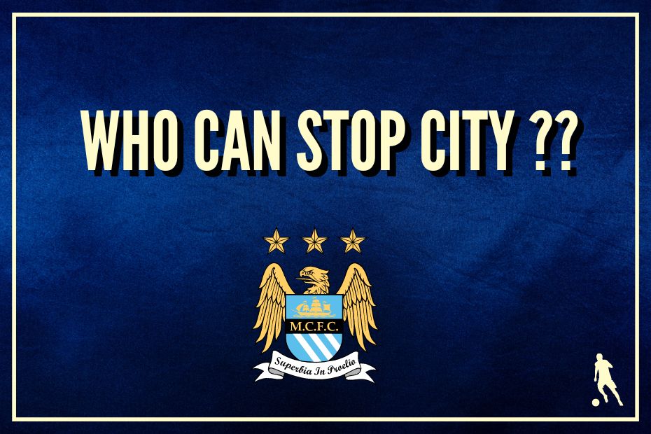 Can Anybody Stop Manchester City? - Football Iconic